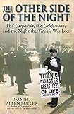 The Other Side of the Night: The Carpathia, the Californian, and the Night the Titanic Was Lost by Daniel Allen Butler