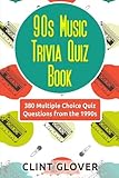 90s Music Trivia Quiz Book: 380 Multiple Choice Quiz Questions from the 1990s (Music Trivia Quiz Book - 1990s Music Trivia) (Volume 4) by Clint Glover