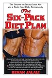 The Six-Pack Diet Plan: The Secrets to Getting Lean Abs and a Rock-Hard Body Permanently