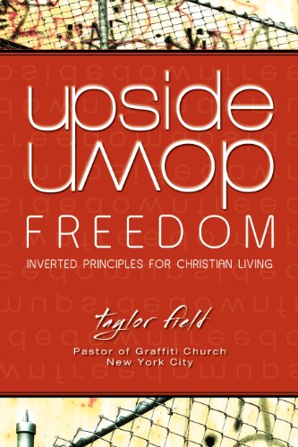 Upside-Down Freedom: Inverted Principles for Christian Living by Taylor Field