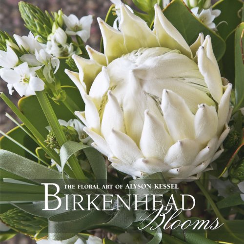 Birkenhead Blooms: The Floral Art of Alyson Kessel by Alyson Kessel