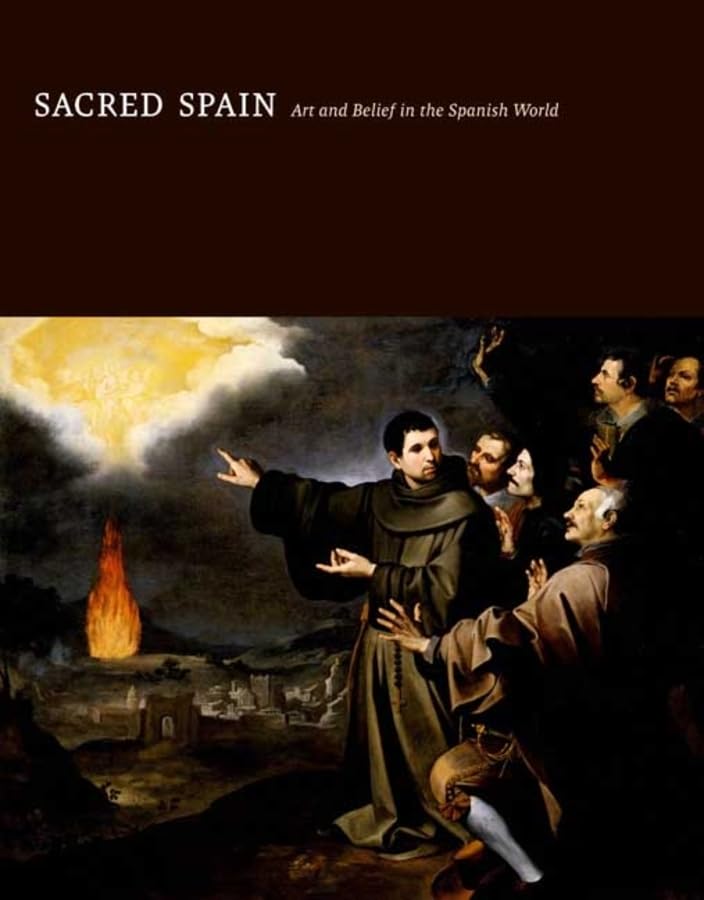 Sacred Spain: Art and Belief in the Spanish World Sacred Spain: Art and Belief in the Spanish World Hardcover