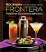 Frontera: Margaritas, Guacamoles, and Snacks by Rick Bayless, Deann Groen Bayless