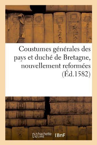 Coustumes Generales Des Pays Et Duche de Bretagne, Nouvellement Reformees (Ed.1582) (Sciences Sociales) (French Edition)