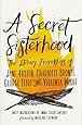 A Secret Sisterhood: The Literary Friendships of Jane Austen, Charlotte Brontë, George Eliot, and Virginia Woolf