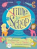 Time to Scrap: Techniques for Fast, Fun and Fabulous Scrapbook Layouts by Kathy Fesmire