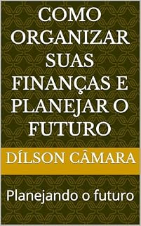 Livro Como organizar suas finanças e planejar o futuro : Planejando o futuro (Como ganhar dinheiro com pouco dinheiro)
