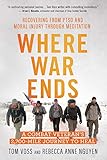 Where War Ends: A Combat Veteran's 2,700-Mile Journey to Heal _ Recovering from PTSD and Moral Injur by Tom Voss, Rebecca Anne Nguyen