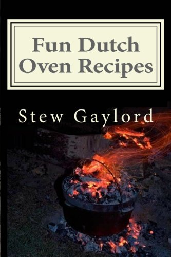 Fun Dutch Oven Recipes by Stew Gaylord