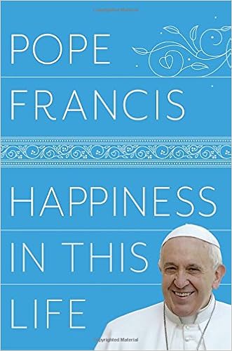Happiness in This Life: A Passionate Meditation on Earthly Existence by Pope Francis (Author),‎ Oonagh Stransky (Translator)