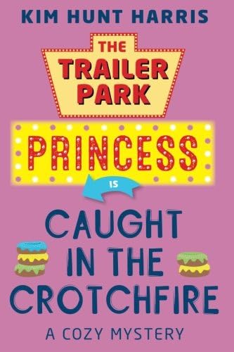 Caught in the Crotchfire (The Trailer Park Princess Book 3)