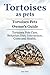 Tortoises as Pets. Tortoises Pets Owners Guide. Tortoises Pets Care, Behavior, Diet, Interaction, Co by Ben Team