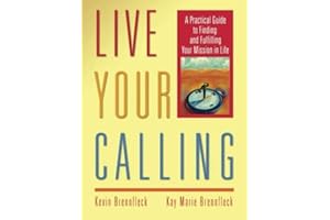 Live Your Calling: A Practical Guide to Finding and Fulfilling Your Mission in Life