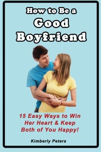 How to Be a Good Boyfriend: 15 Ways to Win Her Heart & Keep Both of You Happy!