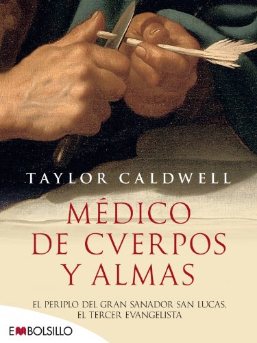Medico de Cuerpos y Almas: El Periplo del Gran Sanador San Lucas, el Tercer Evangelista = Physician of Bodies and Souls (Novela Historica) (Spanish Edition)