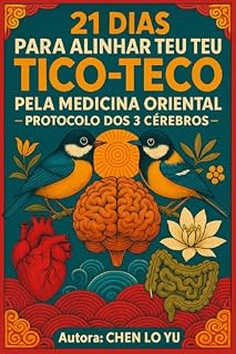 Livro 21 Dias Para Alinhar Teu Tico-Teco Pela Medicina Oriental – Protocolo dos 3 Cérebros: Um Caminho para o Equilíbrio e Bem-Estar Através da Sabedoria Oriental