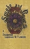 Smoke And Roses: A Steampunk Language Of Flowers: Pocketbook Edition by Olivia Wylie