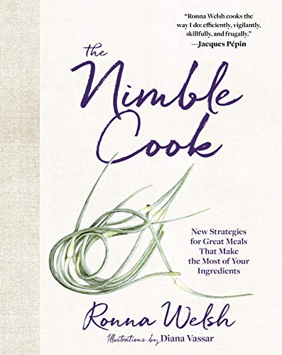 The Nimble Cook: New Strategies for Great Meals That Make the Most of Your Ingredients by Ronna Welsh