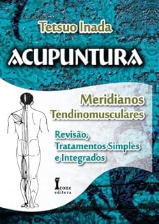 Livro Acupuntura – Meridianos Tendinomusculares: Revisão, Tratamentos Simples e Integrados