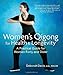 Women's Qigong for Health and Longevity: A Practical Guide for Women Forty and Older