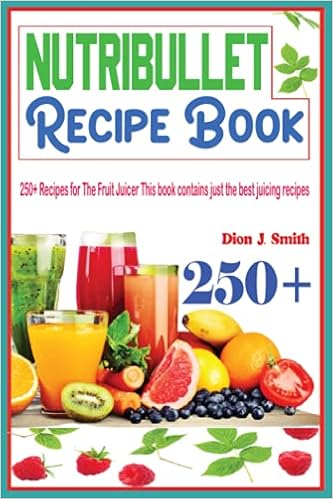 Libro de recetas Nutribullet con más de 250 recetas para el exprimidor de  frutas Este libro contiene las mejores recetas de jugo : Smith, Dion J.:  Amazon.com.mx: Libros
