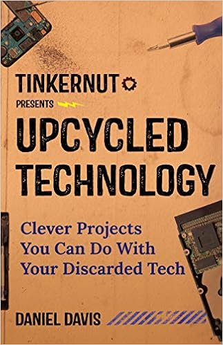 Upcycled Technology: Clever Projects You Can Do With Your Discarded Tech, by Daniel Davis