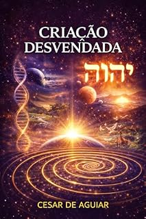 Livro CRIAÇÃO DESVENDADA: A revelação dos mistérios científicos e espirituais contidos no relato da Criação.