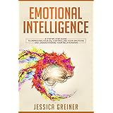 Emotional Intelligence: A Step by Step Guide to Improving Your EQ, Controlling Your Emotions and Understanding Your Relationships