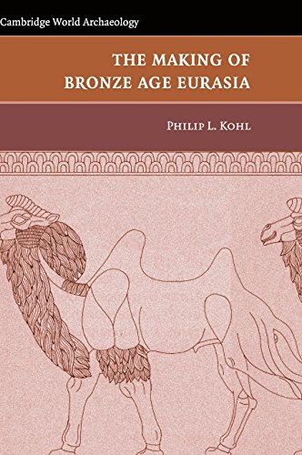 The Making of Bronze Age Eurasia (Cambridge World Archaeology) by Philip L. Kohl