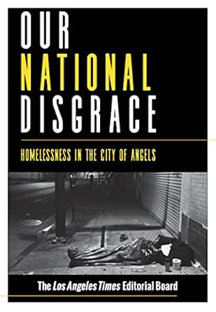 Our National Disgrace Homelessness In The City Of Angels Kindle Edition By Editorial Board The Los Angeles Times Goldberg Nicholas Politics Social Sciences Kindle Ebooks Amazon Com