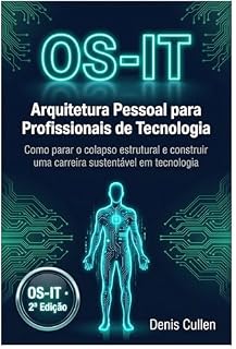 Livro OS-IT™: Arquitetura Pessoal para Profissionais de Tecnologia: Como interromper o colapso estrutural e construir uma carreira sustentável em tecnologia
