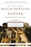 Much Depends on Dinner: The Extraordinary History and Mythology, Allure and Obsessions, Perils and Taboos of an Ordinary Meal