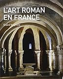 L'Art roman en France: ARCHITECTURE, SCULPTURE, PEINTURE (French Edition) by 
