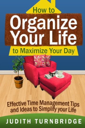 Download How to Organize Your Life to Maximize Your Day: Effective Time Management Tips and Ideas to Simplify Your Life Download How to Organize Your Life to Maximize Your Day: Effective Time Management Tips and Ideas to Simplify Your Life