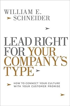 Lead Right for Your Company's Type: How to Connect Your Culture with Your Customer Promise by [Schneider, William]