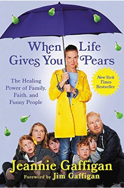 When Life Gives You Pears The Healing Power Of Family Faith And Funny People Gaffigan Jeannie Amazon Com Books