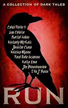RUN: A Collection of Dark Tales by [Pirtle III, Caleb, Coletta, Sue, Aukes, Rachel, McGath, Kimberly, Chase, Jennifer, Mason, Kristine, Anderson, Paul Dale, Love, Kathy, Broadmeadow, Joe, Rossi, Elle J.]