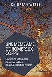 Une même âme, de nombreux corps : Comment influencer dès aujourd?hui nos incarnations futures by 
