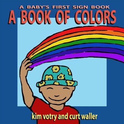 A Book of Colors: A Baby's First Sign Book (Baby's First Signs) by Votry, Kim, Waller, Curt(October 31, 2003) Board book