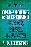Cold-Smoking & Salt-Curing Meat, Fish, & Game (A. D. Livingston Cookbooks)