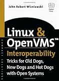 Linux and OpenVMS Interoperability : Tricks for Old Dogs, New Dogs and Hot Dogs with Open Systems, Wisniewski, John Robert, 1555582672