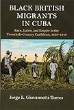 Jorge L. Giovannetti-Torres, "Black British Migrants in Cuba" (Cambridge UP, 2018)