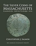 Silver Coins of Massachusetts: Classification, Minting Technique, Atlas by