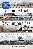 The Industrial Revolutionaries: The Making of the Modern World 1776-1914