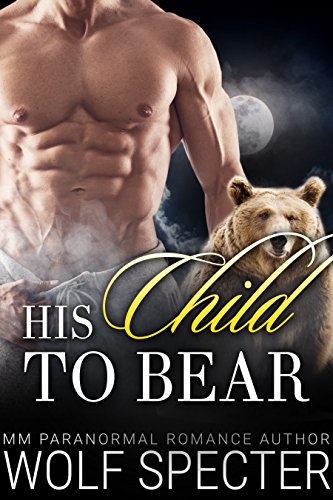 His Child to Bear: (A MM Gay Bear Shifter Mpreg Alpha Omega Romance)