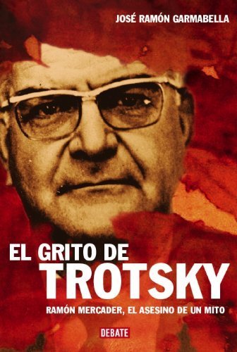 El grito de Trotsky/ The Scream of Trotsky: Ramon Mercader, el asesino de un mito/ Ramon Mercader, T by (Hardcover)