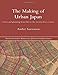 The Making of Urban Japan: Cities and Planning from Edo to the Twenty First Century (Nissan Institute/Routledge Japanese Studies)