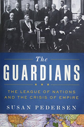 The Guardians: The League of Nations and the Crisis of Empire by Susan Pedersen