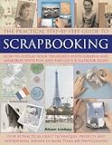 The Practical Step-by-Step Guide to Scrapbooking: How to Display Your Treasured Photographs and Memories with Fun and Fabulous Scrapbook Pages by 