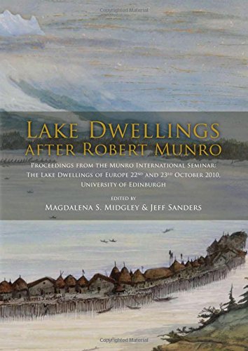 Lake Dwellings after Robert Munro. Proceedings from the Munro International Seminar: The Lake Dwellings of Europe 22nd and 23rd October 2010, University of Edinburgh
